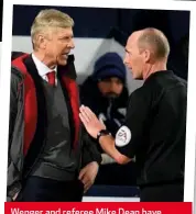  ??  ?? Wenger and referee Mike Dean have word after the West Brom match on New Year’s Eve.