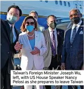  ?? ?? Taiwan’s Foreign Minister Joseph Wu, left, with US House Speaker Nancy Pelosi as she prepares to leave Taiwan