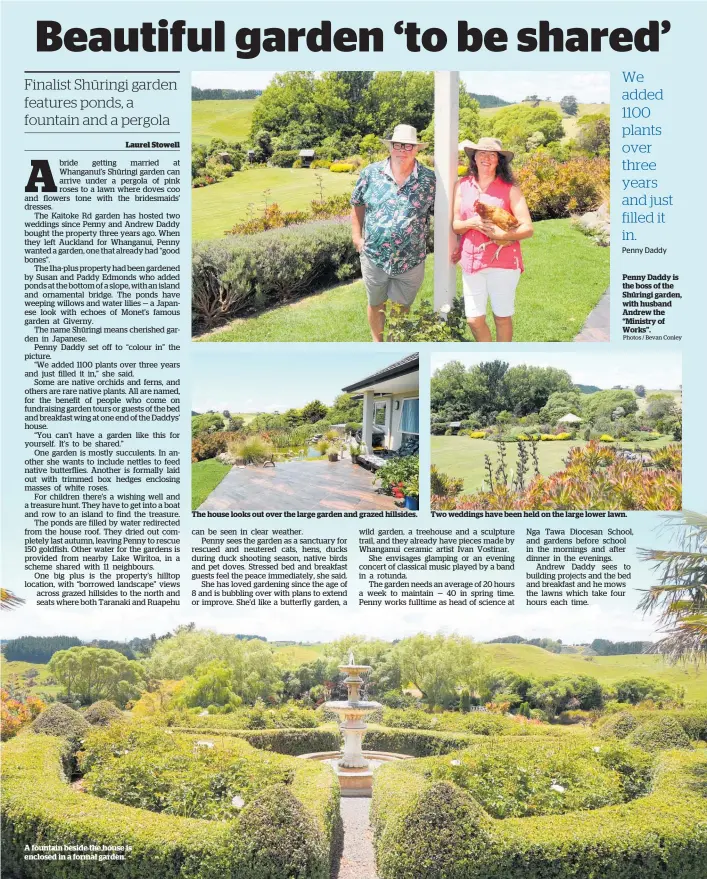  ?? Photos / Bevan Conley ?? A fountain beside the house is enclosed in a formal garden.
The house looks out over the large garden and grazed hillsides.
Penny Daddy is the boss of the Shu¯ringi garden, with husband Andrew the “Ministry of Works”.
Two weddings have been held on the large lower lawn.