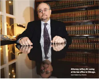  ?? SUN-TIMES FILE PHOTO ?? Attorney Jeffery M. Leving at his law office in Chicago.