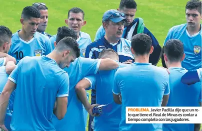  ??  ?? PROBLEMA. Javier Padilla dijo que un reto que tiene el Real de Minas es contar a tiempo completo con los jugadores.