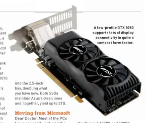  ??  ?? A low-profile GTX 1050 supports lots of display connectivi­ty in quite a
compact form factor.