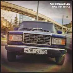 ??  ?? An old Russian Lada Riva, shot at f/4.5