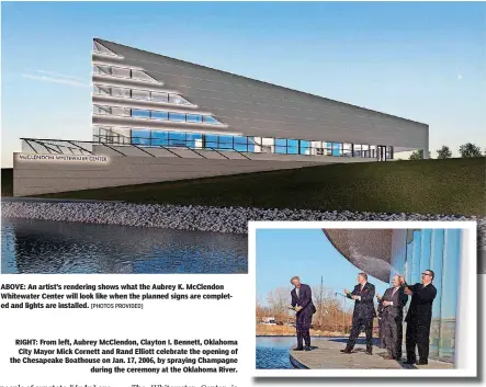  ?? [PHOTOS PROVIDED] ?? ABOVE: An artist’s rendering shows what the Aubrey K. McClendon Whitewater Center will look like when the planned signs are completed and lights are installed. RIGHT: From left, Aubrey McClendon, Clayton I. Bennett, Oklahoma City Mayor Mick Cornett and...