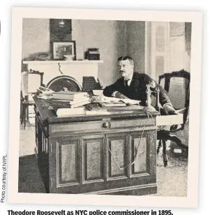  ??  ?? Theodore Roosevelt as NYC police commission­er in 1895.