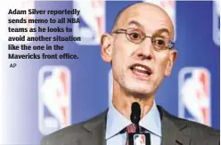  ?? AP ?? Adam Silver reportedly sends memo to all NBA teams as he looks to avoid another situation like the one in the Mavericks front office.