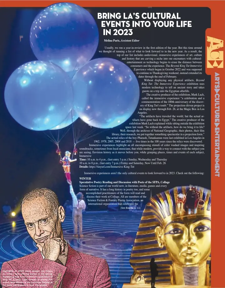  ?? ?? Highlights of 2023 event season are Cirque du Soleil’s new offering Corteo in the spring. Happening now is the immersive experience of King Tut’ s tomb. Look forward to seeing film maker John Waters at the Luckman Theater at Cal State Los Angeles in April. File photos