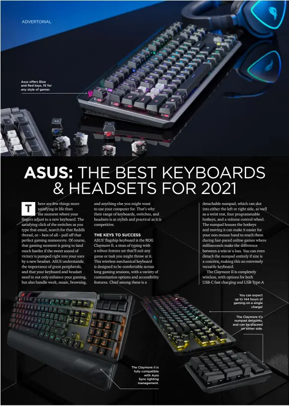  ??  ?? Asus offers Blue and Red keys, fit for any style of gamer. You can expect up to 144 hours of gaming on a single charge! The Claymore II’s numpad detaches, and can be placeed on either side. The Claymore II is fully compatible with Aura Sync lighting management.