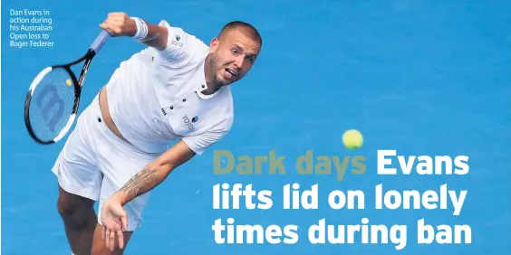  ??  ?? Dan Evans in action during his Australian Open loss to Roger Federer