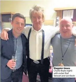  ??  ?? Happier times Charlie Boyle (right) with rocker Rod Stewart and son Kevin