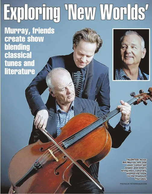  ?? PHOTOS BY PETERRIGAU­D.COM ?? TALENTED: Actor Bill Murray, left and inset, cellist Jan Vogler and others bring their culturally pioneering show to the Orpheum Thursday.