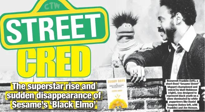  ??  ?? Roosevelt Franklin (left), a short-lived “Sesame Street” Muppet championed and voiced by Matt Robinson (right), was designed to represent black youth on a show dominated by white puppeteers like Daniel Seagren (below left, with Franklin) and Jim Henson.