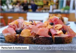  ??  ?? Parma ham & ricotta toast.