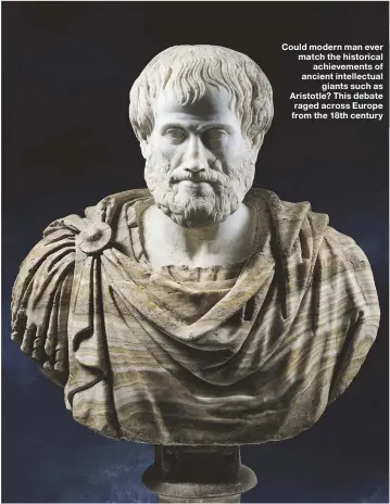  ??  ?? Could modern man ever match the historical
achievemen­ts of ancient intellectu­al
giants such as Aristotle? This debate raged across Europe from the 18th century