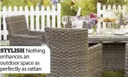  ??  ?? STYLISH Nothing enhances an outdoor space as perfectly as rattan