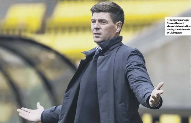  ??  ?? 2 Rangers manager Steven Gerrard shows his frustratio­n during the stalemate at Livingston.