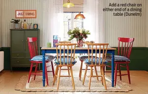 ?? ?? Add a red chair on either end of a dining table (Dunelm)