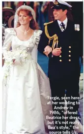  ??  ?? Fergie, seen here at her wedding to
Andrew in 1986, “offered Beatrice her dress, but it’s not really Bea’s style,” the source tells Us.