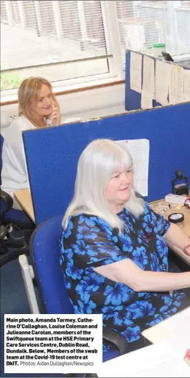  ?? Photos: Aidan Dullaghan/Newspics ?? Main photo, Amanda Tormey, Catherine O’Callaghan, Louise Coleman and Julieanne Carolan, members of the Swiftqueue team at the HSE Primary Care Services Centre, Dublin Road, Dundalk. Below, Members of the swab team at the Covid-19 test centre at DkIT.