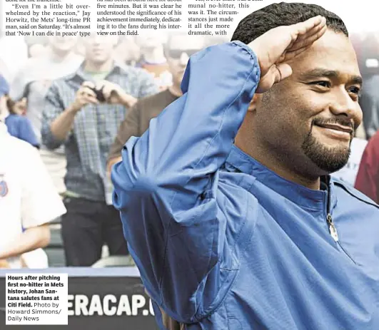  ?? Photo by Howard Simmons/ Daily News ?? Hours after pitching first no-hitter in Mets history, Johan Santana salutes fans at Citi Field.