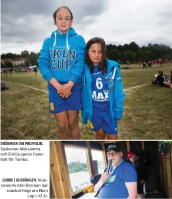  ??  ?? DRÖMMER OM PROFFSLIR. Syskonen Aleksandra och Emilia spelar handboll för Tumba. GUBBE I GUBBÄNGEN. Veteranen Krister Broman har snackat högt om Eken cup i 43 år.