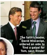  ?? ?? The faith’s leader, David Miscavige, ordered an aide to find a galpal for Tom, says Rinder