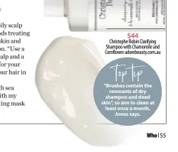  ??  ?? $44 Christophe Robin Clarifying Shampoo with Chamomile and Cornflower adorebeaut­y.com.au