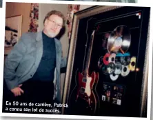  ??  ?? En 50 ans de carrière, Patrick a connu son lot de succès.