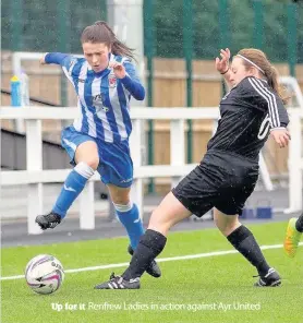  ??  ?? Up for it Renfrew Ladies in action against Ayr United