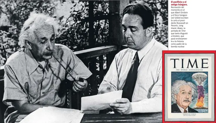  ?? MARCH OF TIME / GETTY ?? Recreación del momento en el que Albert Einstein y el físico húngaro Leó Szilárd escriben la carta al presidente Roosevelt en Peconic, Long Island. Abajo, la portada de Time que tanto disgustó a Einstein, que pasó erróneamen­te a la historia como padre de la bomba nuclearEl pacifista y el amigo húngaro.