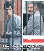  ??  ?? ■ Stuart Parkin, aged 38 (left) and Gareth Wyn Jones, aged 47, arriving at court on Monday