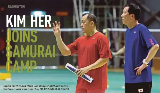  ?? PIC BY ZUNNUR AL SHAFIQ ?? Japan chief coach Park Joo Bong (right) and men’s doubles coach Tan Kim Her.