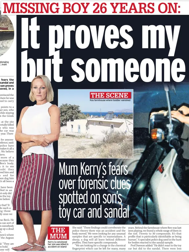  ??  ?? Kerry is convinced her son was killed in accident on island THE SCENE Kos farmhouse where toddler vanished
THE MUM