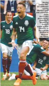  ?? – REUTERSPIX ?? Hirving Lozano (No. 22) celebrates scoring Mexico’s goal with teammate Javier Hernandez (front) during yesterday’s World Cup Group F match against Germany at the Luzhniki Stadium in Moscow.