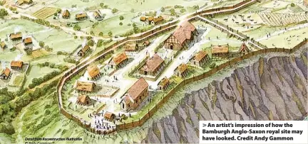  ?? ?? > An artist’s impression of how the Bamburgh Anglo-Saxon royal site may have looked. Credit Andy Gammon