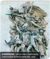  ??  ?? LA MARSEILLAI­SE, como se conoce popularmen­te a esta escultura de François Rude (1784-1855).