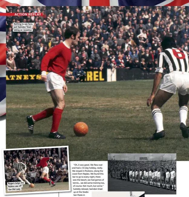  ??  ?? Nothing to see here, just Swindon Town taking on Juventus Rogers helps the Robins see off the Old Lady