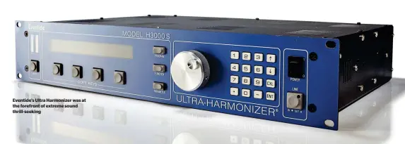  ?? ?? Eventide’s Ultra Harmonizer was at the forefront of extreme sound thrill-seeking