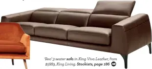  ??  ?? ‘Reo’ 3-seater sofa in King Viva Leather, from $5889, King Living. Stockists, page 186