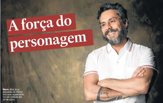  ?? JOÃO MIGUEL JÚNIOR/TV GLOBO ?? Nero. Ator já se despediu de Pedro Gouveia: supersérie vai ser exibida até 16 de julho