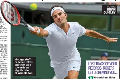  ?? PICTURE: KEVIN QUIGLEY ?? Vintage stuff: Federer takes another step towards an eighth title at Wimbledon