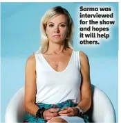  ?? ?? Sarma was interviewe­d for the show and hopes it will help others.