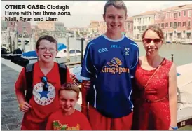  ??  ?? other case:Clodagh Hawe with her three sons, Niall, Ryan and Liam