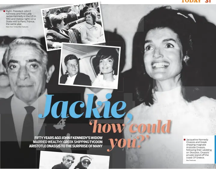  ?? New York Times/Rex Features Rex Features ?? Right: President John F Kennedy and First Lady Jackie Kennedy in the US in 1961 and (below right) on a State visit to Paris, France, the same year. Jacqueline Kennedy Onassis and Greek shipping magnate Aristotle Onassis, following their wedding on Skorpios, Onassis’ private island off the coast Of Greece.