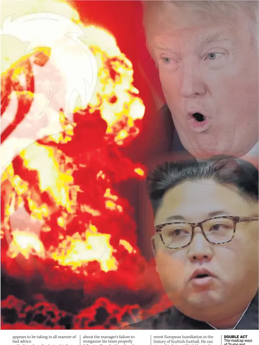  ??  ?? DOUBLE ACT The madcap ways of Trump and North Korea’s Supreme Leader Kim Jong-un – who have threatened military action over missiles – appeared to be renacted in Scottish football