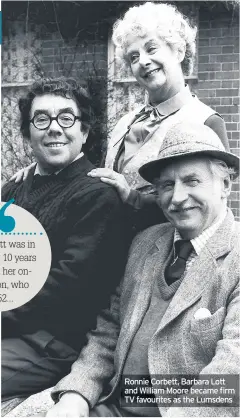  ??  ?? Ronnie Corbett, Barbara Lott and William Moore became firm TV favourites as the Lumsdens