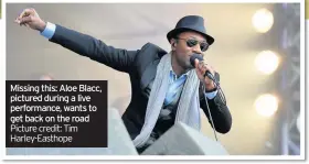  ?? Picture credit: Tim Harley-easthope ?? Missing this: Aloe Blacc, pictured during a live performanc­e, wants to get back on the road
