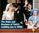  ?? ?? The Duke and Duchess of York’s wedding day in 1986