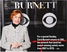  ?? | CBS ?? For a special Sunday, Carol Burnett returns to CBS, the network that aired her award- winning variety series from1967 to 1978.