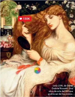  ?? ?? Lady Lilith, de Dante Gabriel Rossetti. Una obra de arte del XIX que podría ser de hoy mismo.